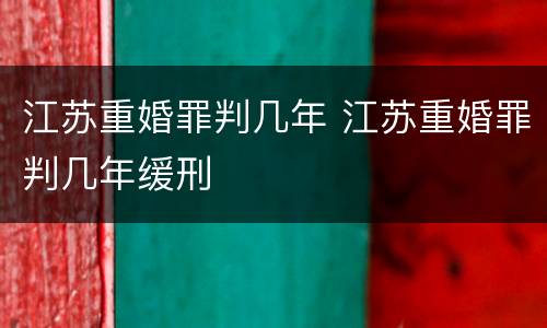 江苏重婚罪判几年 江苏重婚罪判几年缓刑