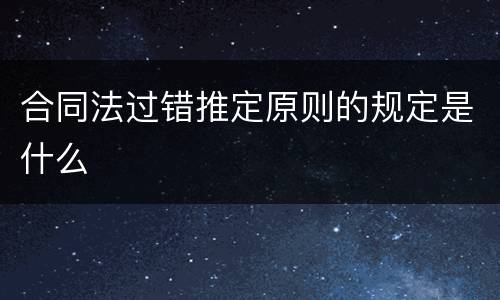 合同法过错推定原则的规定是什么