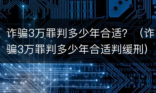 诈骗3万罪判多少年合适？（诈骗3万罪判多少年合适判缓刑）