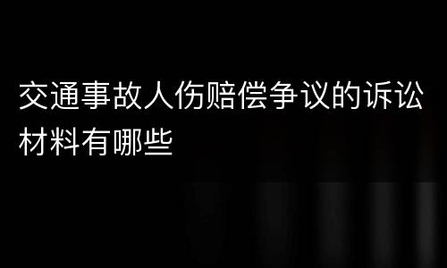 交通事故人伤赔偿争议的诉讼材料有哪些