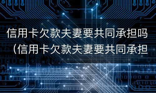 信用卡欠款夫妻要共同承担吗（信用卡欠款夫妻要共同承担吗安全吗）