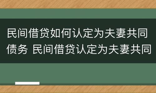 民间借贷如何认定为夫妻共同债务 民间借贷认定为夫妻共同债务,申请调查夫妻银行流水