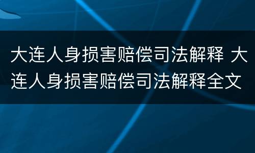大连人身损害赔偿司法解释 大连人身损害赔偿司法解释全文