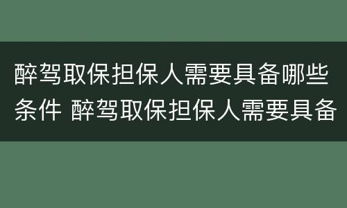 醉驾取保担保人需要具备哪些条件 醉驾取保担保人需要具备哪些条件呢