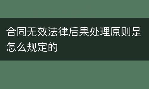 合同无效法律后果处理原则是怎么规定的