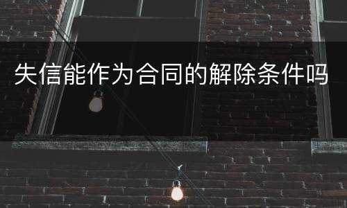 失信能作为合同的解除条件吗