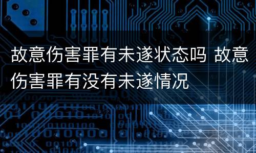 故意伤害罪有未遂状态吗 故意伤害罪有没有未遂情况