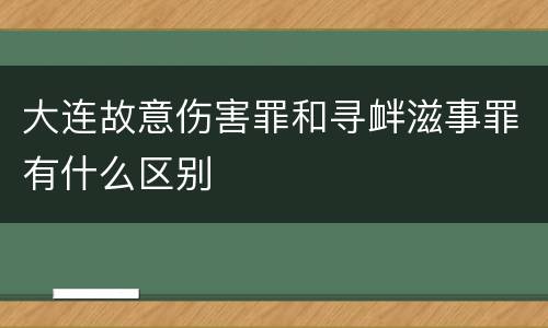 大连故意伤害罪和寻衅滋事罪有什么区别