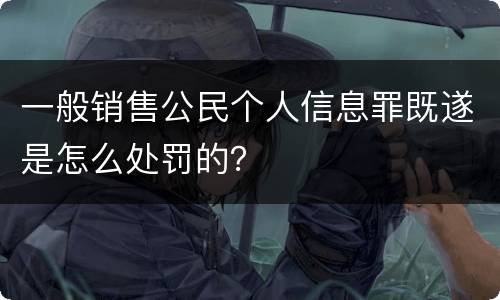 一般销售公民个人信息罪既遂是怎么处罚的？