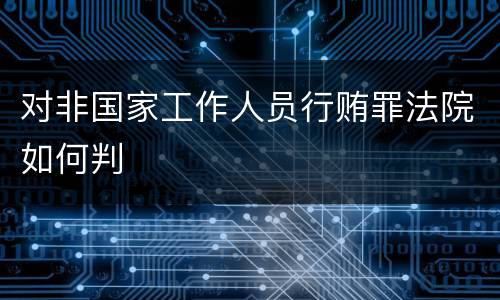 对非国家工作人员行贿罪法院如何判