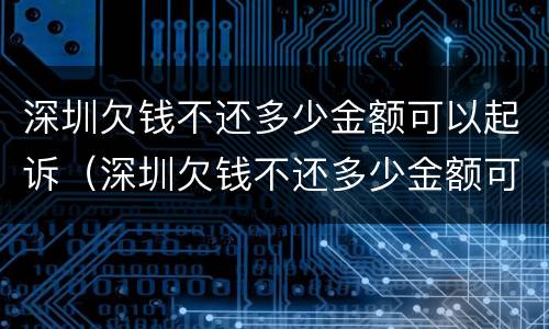 深圳欠钱不还多少金额可以起诉（深圳欠钱不还多少金额可以起诉强制执行）