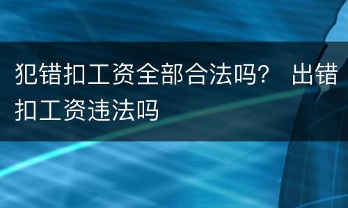 犯错扣工资全部合法吗？ 出错扣工资违法吗