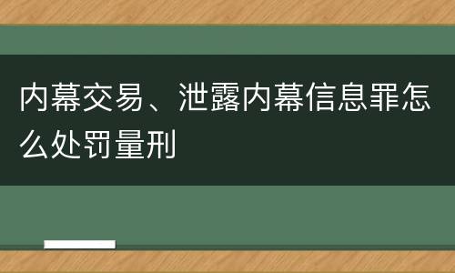 内幕交易、泄露内幕信息罪怎么处罚量刑