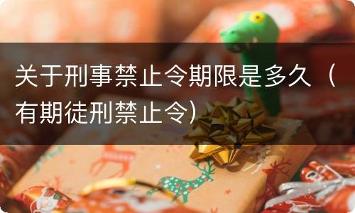 关于刑事禁止令期限是多久（有期徒刑禁止令）