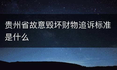 贵州省故意毁坏财物追诉标准是什么