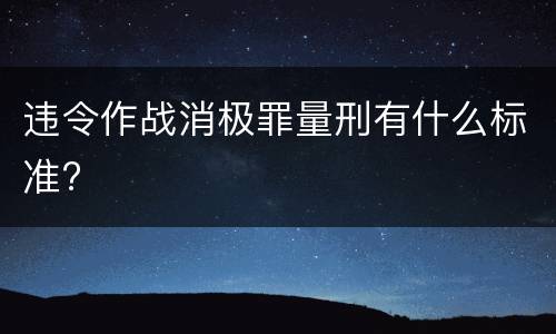 违令作战消极罪量刑有什么标准?