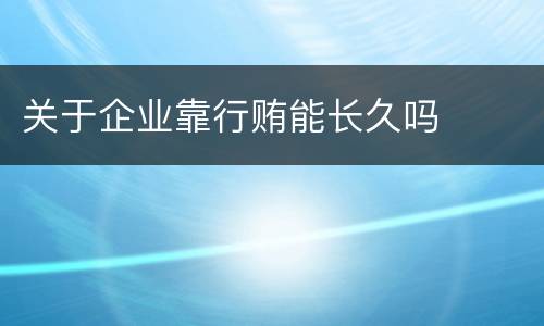 关于企业靠行贿能长久吗