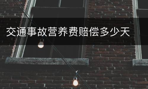交通事故营养费赔偿多少天