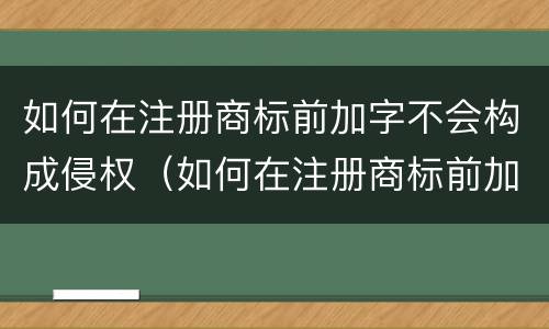 如何在注册商标前加字不会构成侵权（如何在注册商标前加字不会构成侵权）