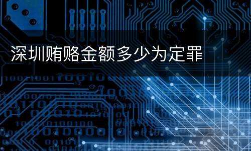 深圳贿赂金额多少为定罪