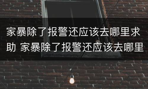 家暴除了报警还应该去哪里求助 家暴除了报警还应该去哪里求助呢