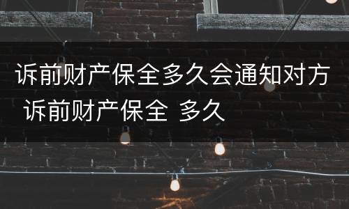 诉前财产保全多久会通知对方 诉前财产保全 多久
