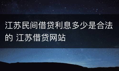 江苏民间借贷利息多少是合法的 江苏借贷网站