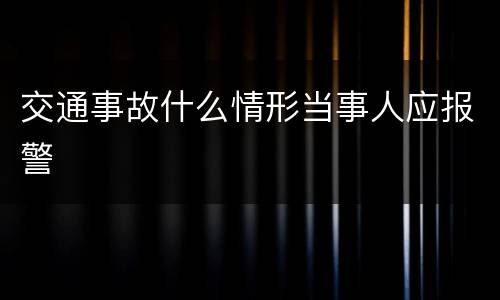 交通事故什么情形当事人应报警