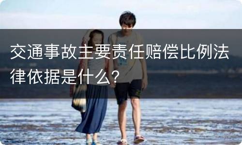 交通事故主要责任赔偿比例法律依据是什么？