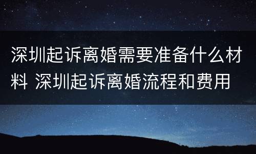 深圳起诉离婚需要准备什么材料 深圳起诉离婚流程和费用