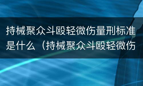 持械聚众斗殴轻微伤量刑标准是什么（持械聚众斗殴轻微伤一般会判多少时间）