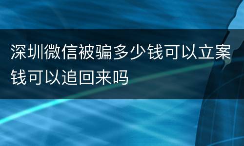 深圳微信被骗多少钱可以立案钱可以追回来吗