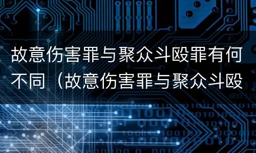 故意伤害罪与聚众斗殴罪有何不同（故意伤害罪与聚众斗殴罪有何不同呢）
