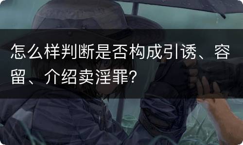 怎么样判断是否构成引诱、容留、介绍卖淫罪？