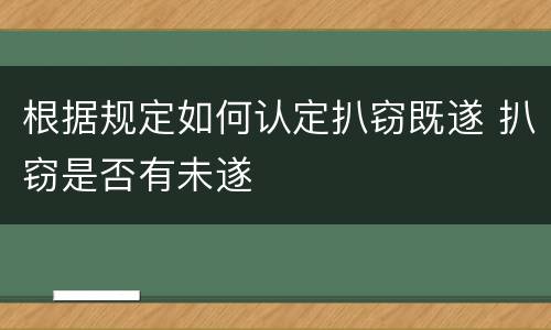 根据规定如何认定扒窃既遂 扒窃是否有未遂