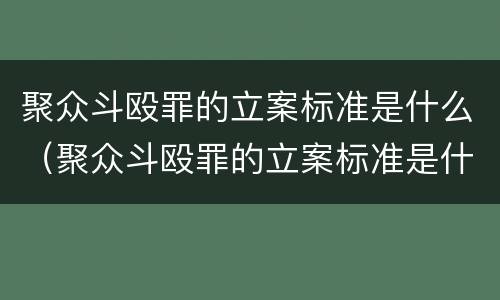 聚众斗殴罪的立案标准是什么（聚众斗殴罪的立案标准是什么意思）