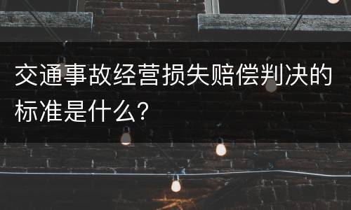 交通事故经营损失赔偿判决的标准是什么？