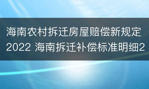 海南农村拆迁房屋赔偿新规定2022 海南拆迁补偿标准明细2021