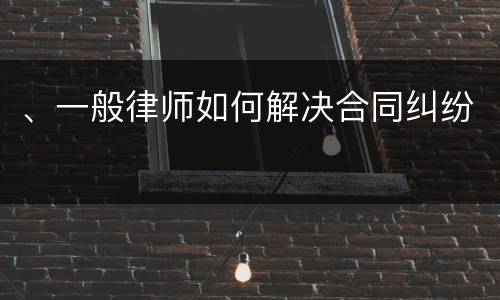 、一般律师如何解决合同纠纷