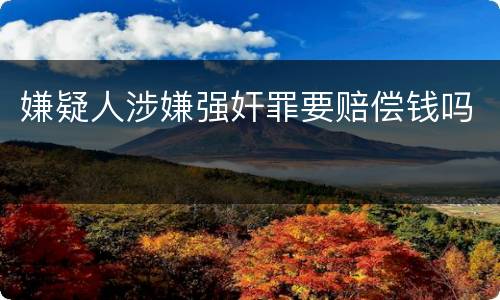 嫌疑人涉嫌强奸罪要赔偿钱吗