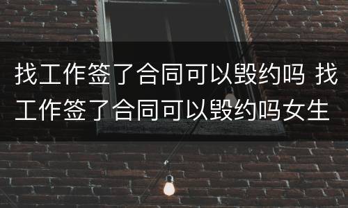 找工作签了合同可以毁约吗 找工作签了合同可以毁约吗女生