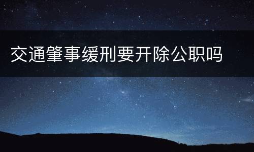 交通肇事缓刑要开除公职吗
