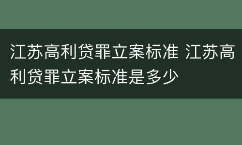 江苏高利贷罪立案标准 江苏高利贷罪立案标准是多少