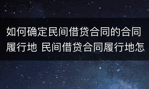 如何确定民间借贷合同的合同履行地 民间借贷合同履行地怎么确定