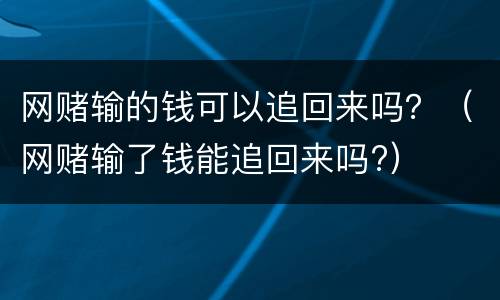 网赌输的钱可以追回来吗？（网赌输了钱能追回来吗?）