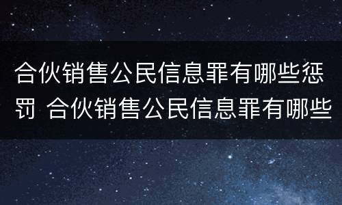 合伙销售公民信息罪有哪些惩罚 合伙销售公民信息罪有哪些惩罚方式