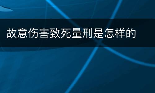 故意伤害致死量刑是怎样的