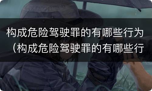 构成危险驾驶罪的有哪些行为（构成危险驾驶罪的有哪些行为可以判刑）