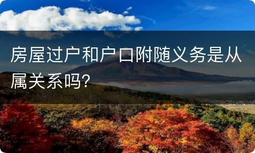 房屋过户和户口附随义务是从属关系吗？