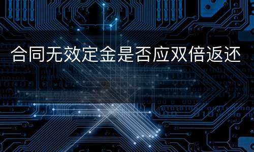 合同无效定金是否应双倍返还